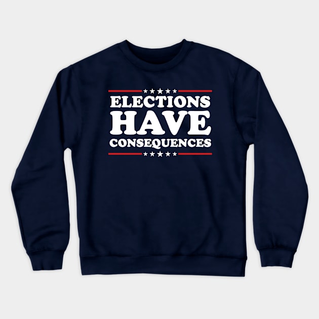 Elections Have Consequences Crewneck Sweatshirt by TextTees